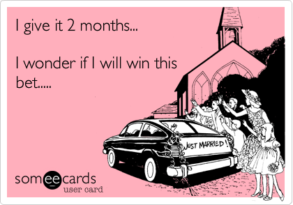 I give it 2 months...

I wonder if I will win this
bet.....