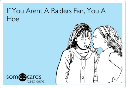 If You Arent A Raiders Fan, You A Hoe