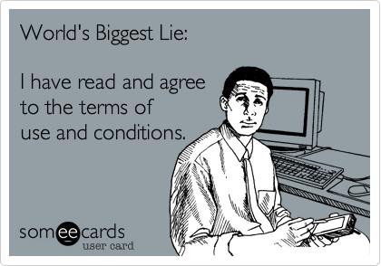 World's Biggest Lie:  

I have read and agree  
to the terms of
use and conditions.