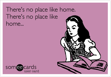 There's no place like home.
There's no place like
home...