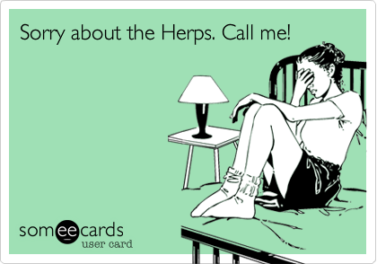 Sorry about the Herps. Call me! 