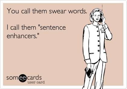 You call them swear words.

I call them "sentence
enhancers."