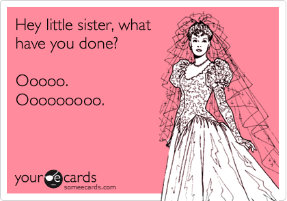 Hey little sister, what
have you done?

Ooooo.
Ooooooooo.