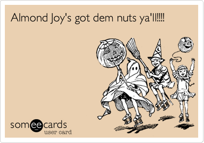 Almond Joy's got dem nuts ya'll!!!!