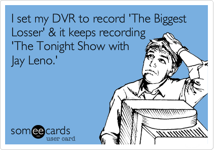I set my DVR to record 'The Biggest Losser' & it keeps recording'The Tonight Show withJay Leno.'