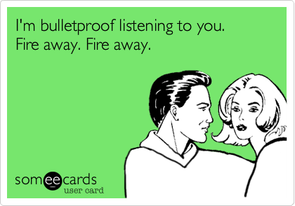 I'm bulletproof listening to you.
Fire away. Fire away.