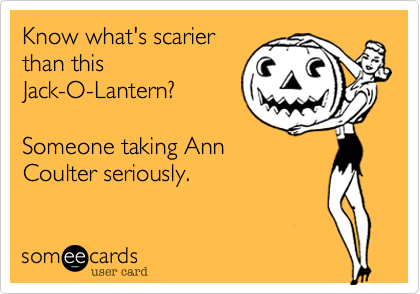Know what's scarierthan thisJack-O-Lantern?Someone taking AnnCoulter seriously.