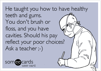 He taught you how to have healthy teeth and gums. 
You don't brush or 
floss, and you have
cavities. Should his pay
reflect your poor choices?
Ask a teacher ;-)