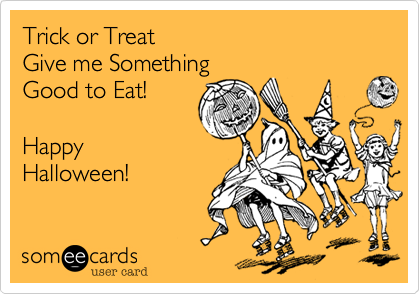Trick or TreatGive me SomethingGood to Eat!HappyHalloween!