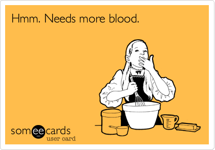 Hmm. Needs more blood.