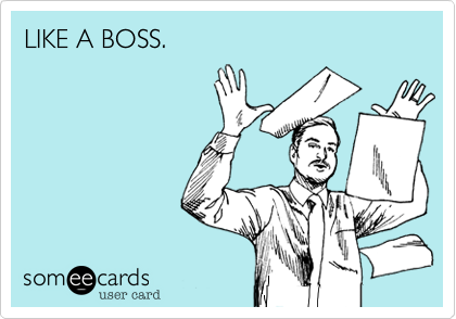 LIKE A BOSS.