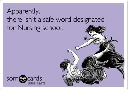 Apparently, 
there isn't a safe word designated for Nursing school.

