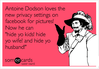 Antoine Dodson loves thenew privacy settings onfacebook for pictures! Now he can "hide yo kids! hideyo wife! and hide yohusband!"