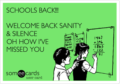 SCHOOLS BACK!!!WELCOME BACK SANITY & SILENCEOH HOW I'VEMISSED YOU