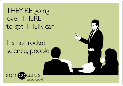 THEY'RE going
over THERE 
to get THEIR car.

It's not rocket
science, people.