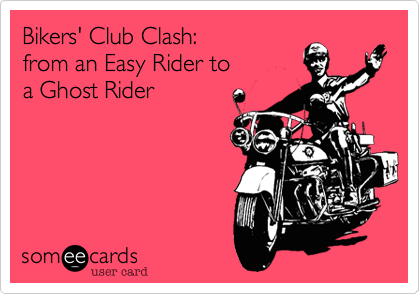 Bikers' Club Clash: 
from an Easy Rider to 
a Ghost Rider