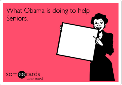 What Obama is doing to help
Seniors.