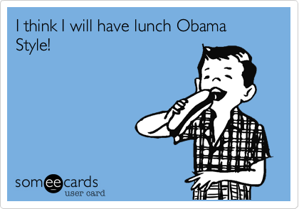 I think I will have lunch Obama Style!