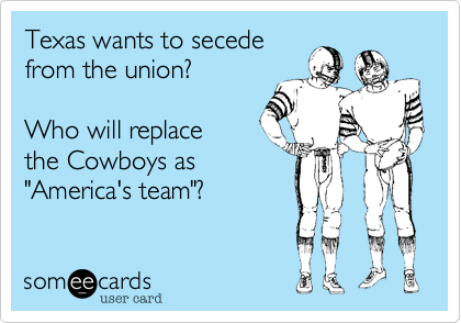 Texas wants to secedefrom the union?Who will replace the Cowboys as"America's team"?