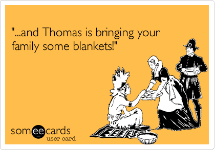 
"...and Thomas is bringing your 
family some blankets!"