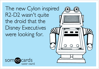 The new Cylon inspired
R2-D2 wasn't quite
the droid that the
Disney Executives
were looking for.
