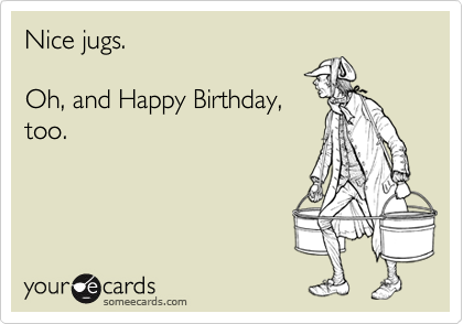 Nice jugs.  

Oh, and Happy Birthday,
too. 