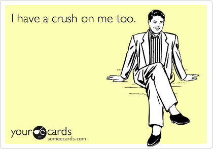 I have a crush on me too.