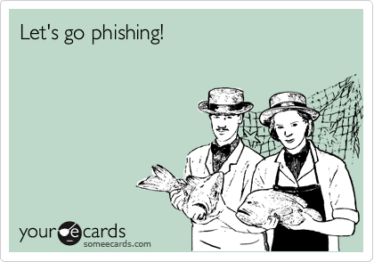 Let's go phishing!