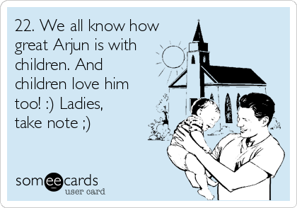 22. We all know how
great Arjun is with
children. And 
children love him
too! :) Ladies,
take note ;) 