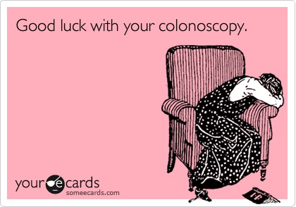 Good luck with your colonoscopy.