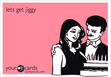 lets get jiggy