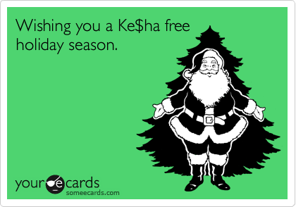 Wishing you a Ke%24ha free
holiday season. 