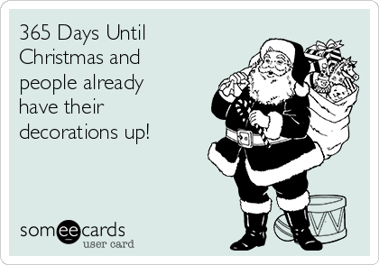 365 Days Until
Christmas and
people already
have their
decorations up!