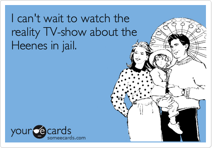 I can't wait to watch the
reality TV-show about the
Heenes in jail.