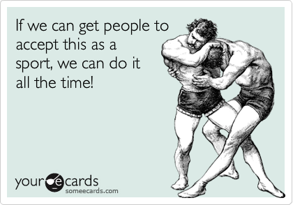 If we can get people toaccept this as asport, we can do itall the time!