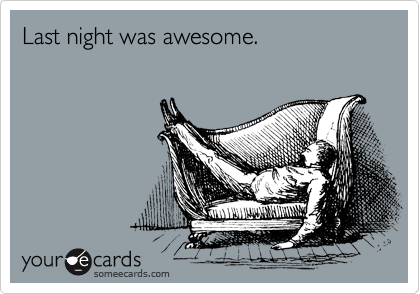 Last night was awesome.