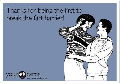Thanks for being the first to 
break the fart barrier!