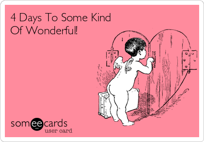 4 Days To Some Kind
Of Wonderful!