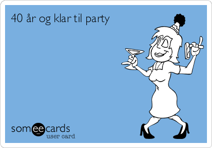 40 år og klar til party 

