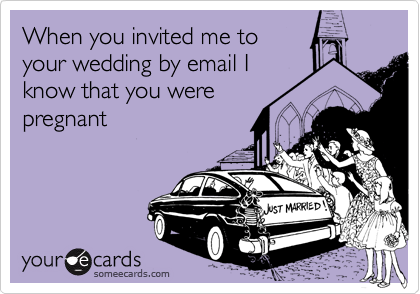 When you invited me toyour wedding by email Iknow that you werepregnant