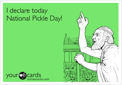 I declare today 
National Pickle Day!