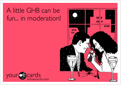 A little GHB can be
fun... in moderation!