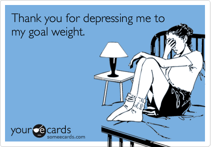 Thank you for depressing me tomy goal weight.