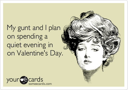 

My gunt and I plan
on spending a 
quiet evening in
on Valentine's Day.