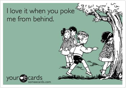 I love it when you pokeme from behind.