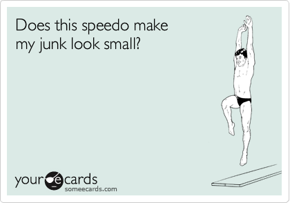 Does this speedo make
my junk look small?