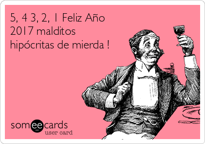 5, 4 3, 2, 1 Feliz Año
2017 malditos
hipócritas de mierda !