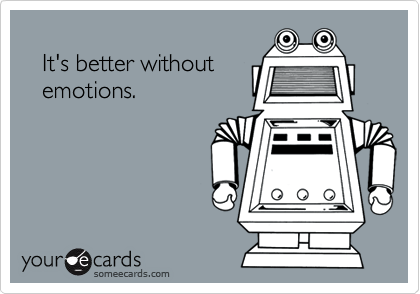 
   It's better without
   emotions.