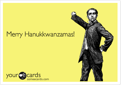 


Merry Hanukkwanzamas!