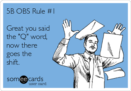 5B OBS Rule #1

Great you said
the "Q" word,
now there
goes the
shift.